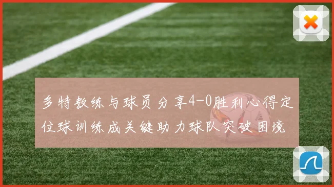 多特教练与球员分享4-0胜利心得定位球训练成关键助力球队突破困境