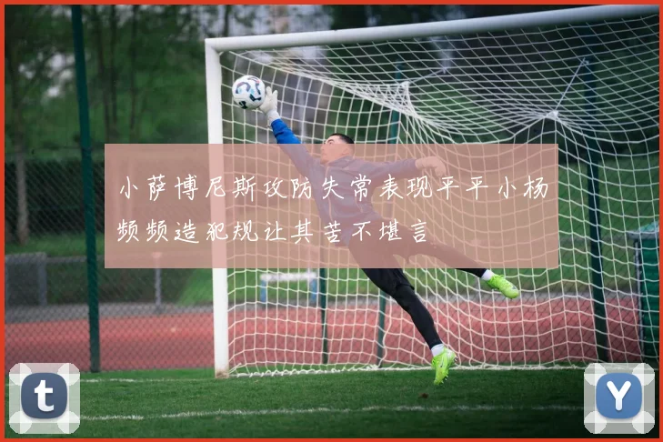 小萨博尼斯攻防失常表现平平小杨频频造犯规让其苦不堪言