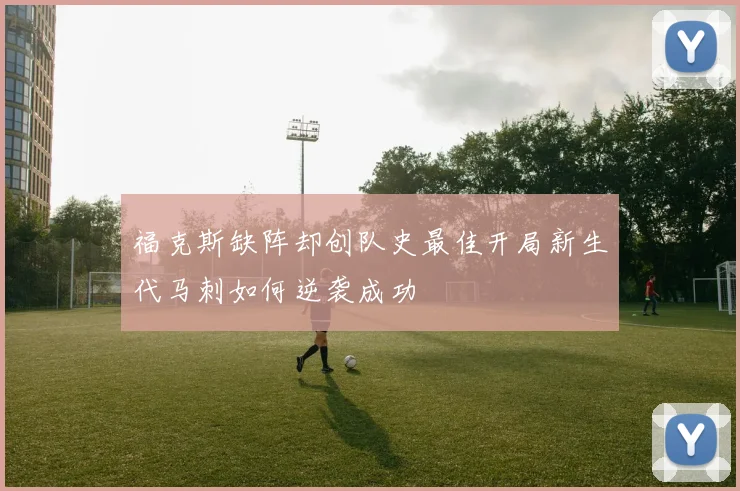 福克斯缺阵却创队史最佳开局新生代马刺如何逆袭成功